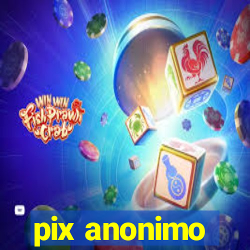 pix anonimo